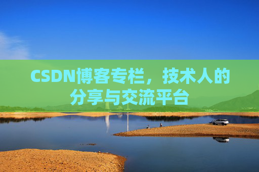 CSDN博客专栏，技术人的分享与交流平台